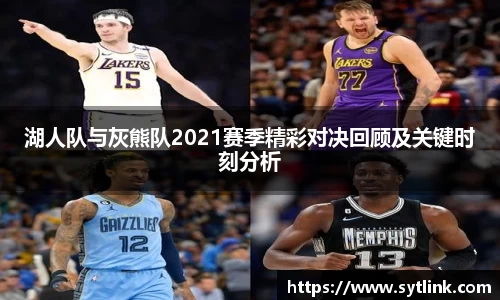 beats365湖人队与灰熊队2021赛季精彩对决回顾及关键时刻分析