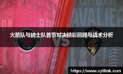 beats365火箭队与骑士队首节对决精彩回顾与战术分析